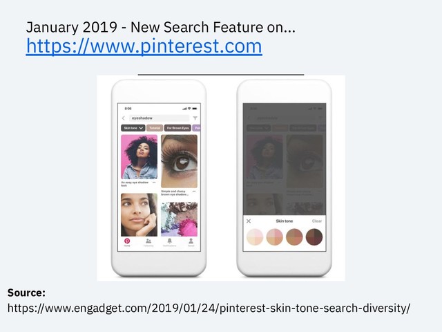 January 2019 - New Search Feature on...
https://www.pinterest.com
Source:
https://www.engadget.com/2019/01/24/pinterest-skin-tone-search-diversity/

