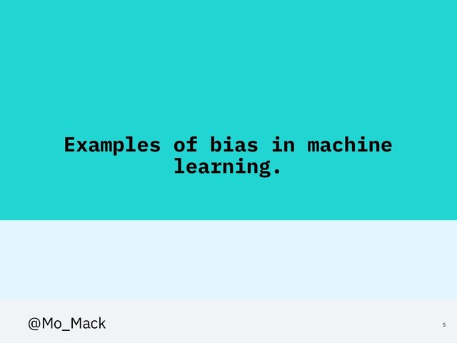 Examples of bias in machine
learning.
5
@Mo_Mack
