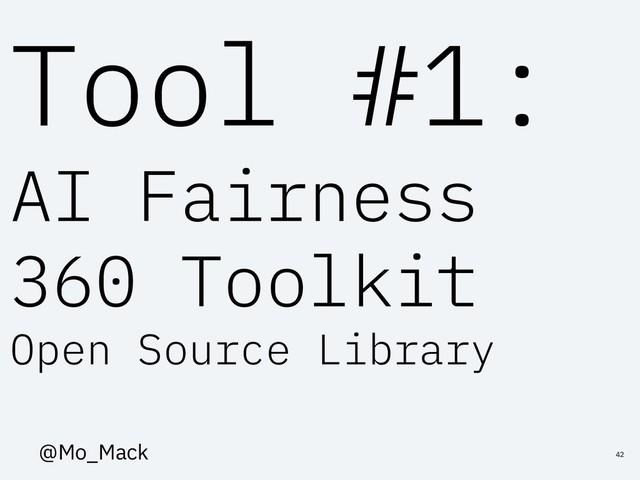 Tool #1:
AI Fairness
360 Toolkit
Open Source Library
42
@Mo_Mack
