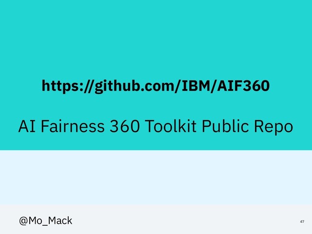 https://github.com/IBM/AIF360
AI Fairness 360 Toolkit Public Repo
47
@Mo_Mack
