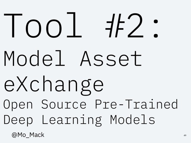 Tool #2:
Model Asset
eXchange
Open Source Pre-Trained
Deep Learning Models
49
@Mo_Mack
