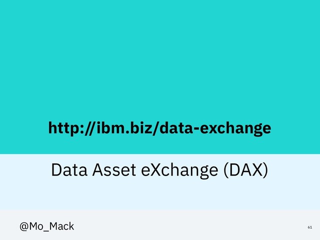 http://ibm.biz/data-exchange
Data Asset eXchange (DAX)
61
@Mo_Mack
