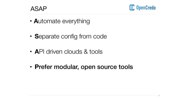 ----------------------------------------------------------------------------------------------------------------------------------------------------------------------------------------------------------------------------------------------------------
---------------------------------------------------------------------------------------------------------------------------------------------------------------------------------------------------------------------------------------------------------- 23
• Automate everything 
• Separate config from code
• API driven clouds & tools
• Prefer modular, open source tools 
ASAP
