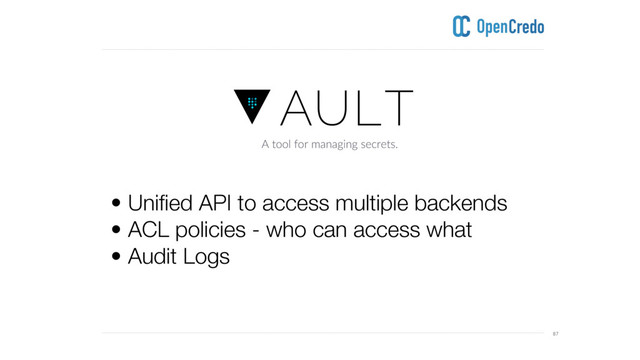 ----------------------------------------------------------------------------------------------------------------------------------------------------------------------------------------------------------------------------------------------------------
---------------------------------------------------------------------------------------------------------------------------------------------------------------------------------------------------------------------------------------------------------- 87
• Unified API to access multiple backends
• ACL policies - who can access what
• Audit Logs
