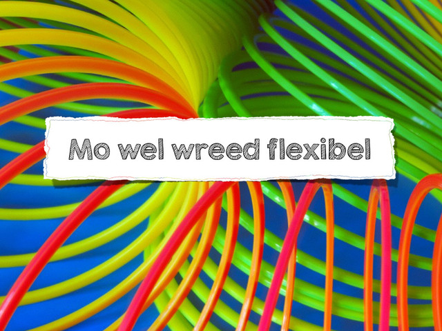 Mo wel wreed flexibel
