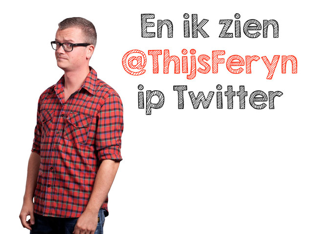 En ik zien
@ThijsFeryn
ip Twitter
