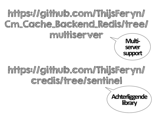 https://github.com/ThijsFeryn/
credis/tree/sentinel
https://github.com/ThijsFeryn/
Cm_Cache_Backend_Redis/tree/
multiserver
Multi-­‐
server	  
support
Achterliggende	  
library
