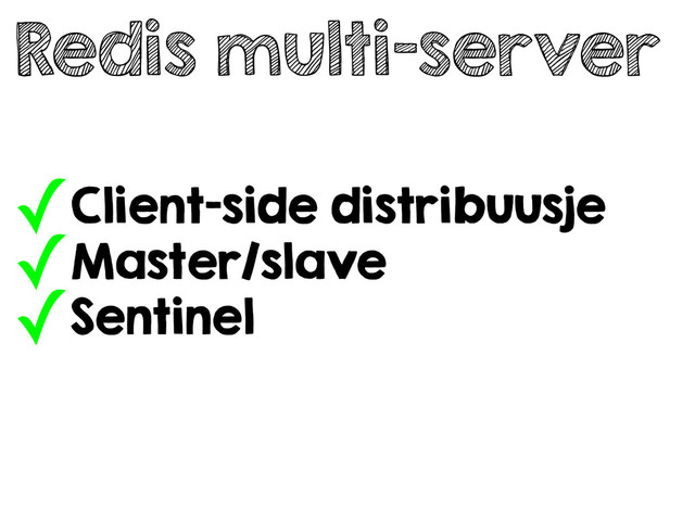 Redis multi-server
✓Client-side distribuusje
✓Master/slave
✓Sentinel
