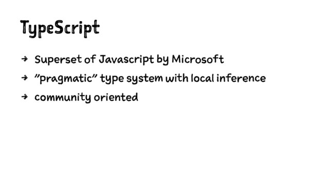 TypeScript
4 Superset of Javascript by Microsoft
4 "pragmatic" type system with local inference
4 community oriented
