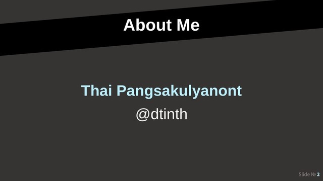 About Me
Slide № 2
@dtinth
Thai Pangsakulyanont
