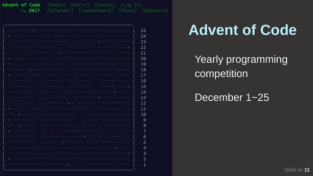 Slide № 11
Advent of Code
Yearly programming
competition
December 1~25
