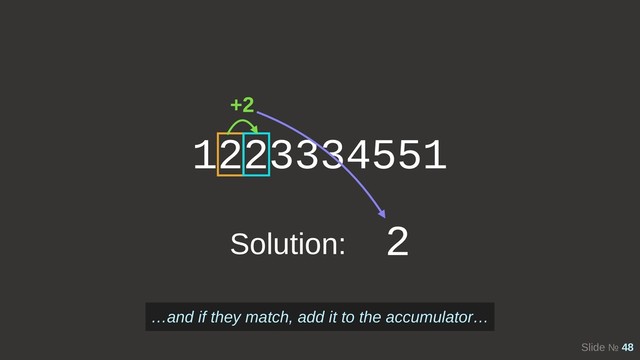 Slide № 48
1223334551
+2
Solution: 2
…and if they match, add it to the accumulator…
