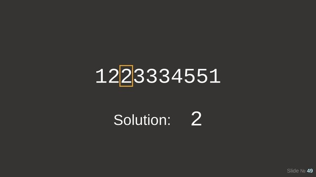 Slide № 49
1223334551
Solution: 2
