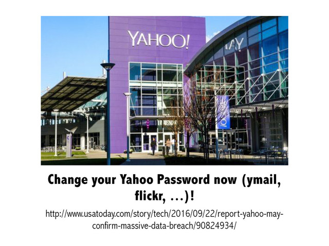 Change your Yahoo Password now (ymail,
flickr, …)!
http://www.usatoday.com/story/tech/2016/09/22/report-yahoo-may-
confirm-massive-data-breach/90824934/
