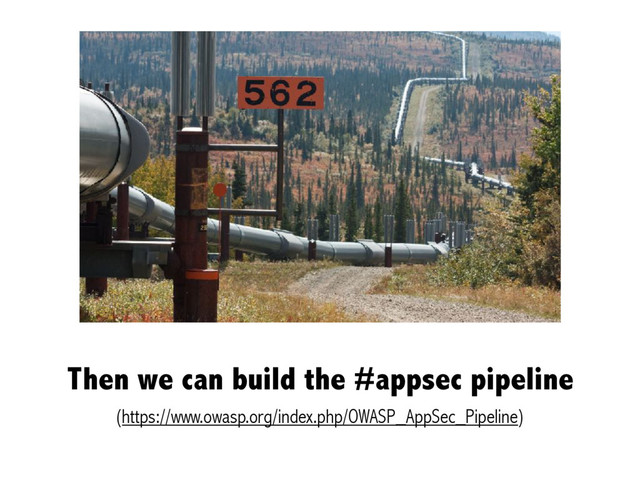 Then we can build the #appsec pipeline
(https://www.owasp.org/index.php/OWASP_AppSec_Pipeline)
