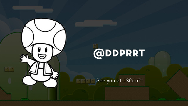 @ddprrt
See you at JSConf!
