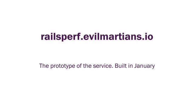 railsperf.evilmartians.io
The prototype of the service. Built in January
