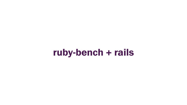 ruby-bench + rails
