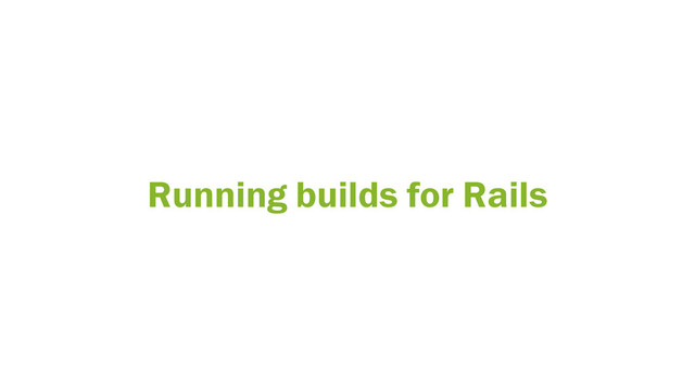 Running builds for Rails
