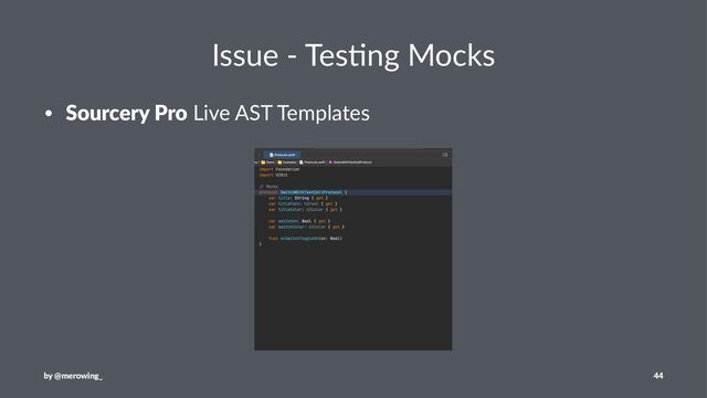 Issue - Tes(ng Mocks
• Sourcery Pro Live AST Templates
by @merowing_ 44
