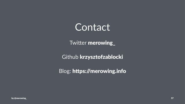 Contact
Twi$er merowing_
Github krzysztofzablocki
Blog: h"ps:/
/merowing.info
by @merowing_ 57

