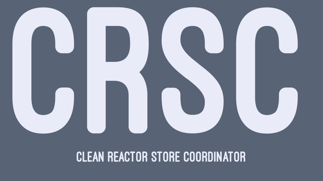 CRSC
Clean Reactor Store Coordinator
