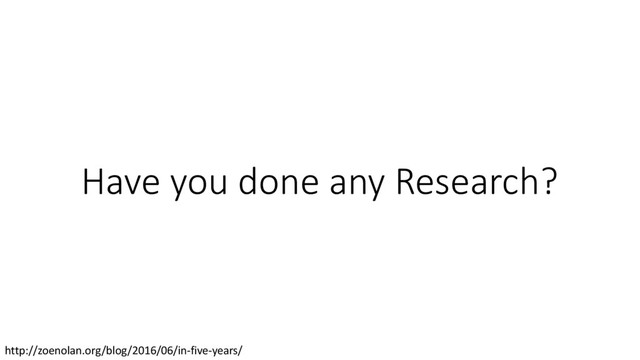 Have you done any Research?
http://zoenolan.org/blog/2016/06/in-five-years/
