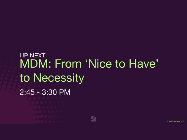 © JAMF Software, LLC
MDM: From ‘Nice to Have’
to Necessity 

2:45 - 3:30 PM
UP NEXT
