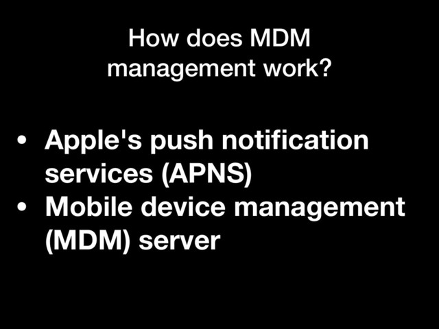 How does MDM
management work?
• Apple's push notiﬁcation
services (APNS)
• Mobile device management
(MDM) server

