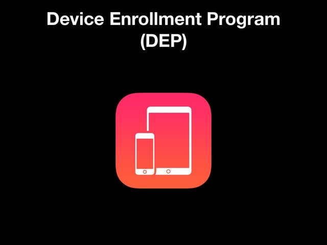 Device Enrollment Program
(DEP)
