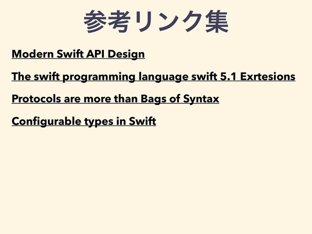 Modern Swift API Design
The swift programming language swift 5.1 Exrtesions
Protocols are more than Bags of Syntax
Conﬁgurable types in Swift
ࢀߟϦϯΫू
