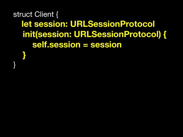 struct Client {

let session: URLSessionProtocol
init(session: URLSessionProtocol) {
self.session = session
}
}

