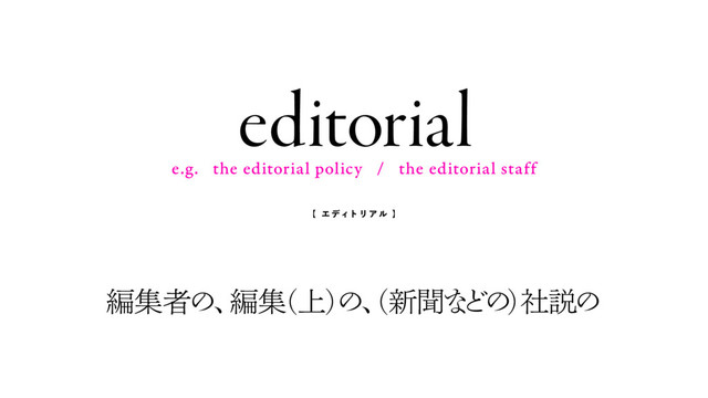 editorial
e.g. the editorial policy / the editorial staff
ฤूऀͷɺ
ฤू
ʢ্ʣ
ͷɺ
ʢ৽ฉͳ
Ͳ
ͷ
ʣ
ࣾઆͷ
【 エ ディト リ ア ル 】

