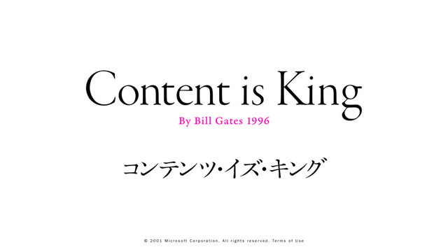 Content is King
By Bill Gates 1996
ί
ϯ
ς
ϯ
π
ɾ
Π
ζ
ɾ
Ω
ϯ
ά
© 2 0 0 1 M i c r o s o f t C o r p o r a t i o n . A l l r i g h t s r e s e r v e d . Te r m s o f U s e
