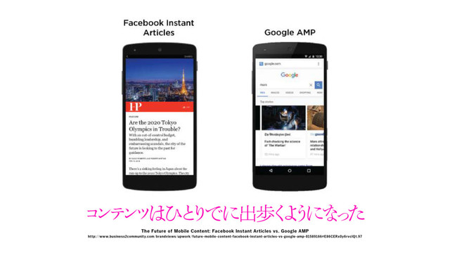 The Future of Mobile Content: Facebook Instant Articles vs. Google AMP
http://www.business2community.com/brandviews/upwork/future-mobile-content-facebook-instant-articles-vs-google-amp-01589166#E86CERx0y6rvcIQt.97
ί
ϯ
ς
ϯ
π
͸
ͻ
ͱ
Γ
Ͱʹग़า
͘
Α
͏
ʹͳ
ͬ
ͨ
