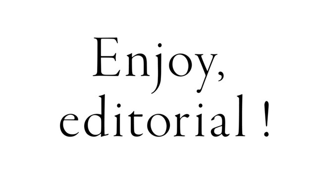 Enjoy,
editorial !
