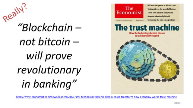 “Blockchain –
not bitcoin –
will prove
revolutionary
in banking”
http://www.economist.com/news/leaders/21677198-technology-behind-bitcoin-could-transform-how-economy-works-trust-machine
20/80
