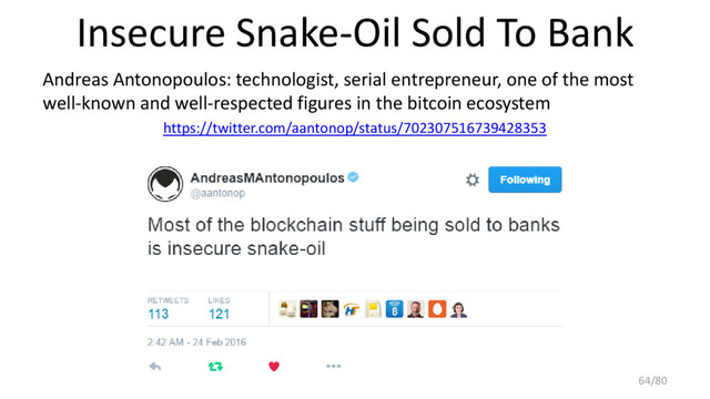 Insecure Snake-Oil Sold To Bank
Andreas Antonopoulos: technologist, serial entrepreneur, one of the most
well-known and well-respected figures in the bitcoin ecosystem
https://twitter.com/aantonop/status/702307516739428353
64/80
