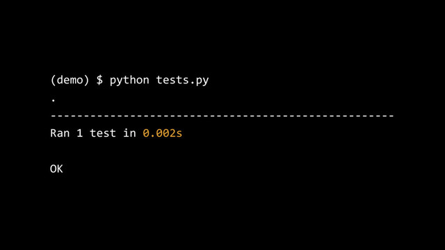 (demo) $ python tests.py
.
----------------------------------------------------
Ran 1 test in 0.002s
OK

