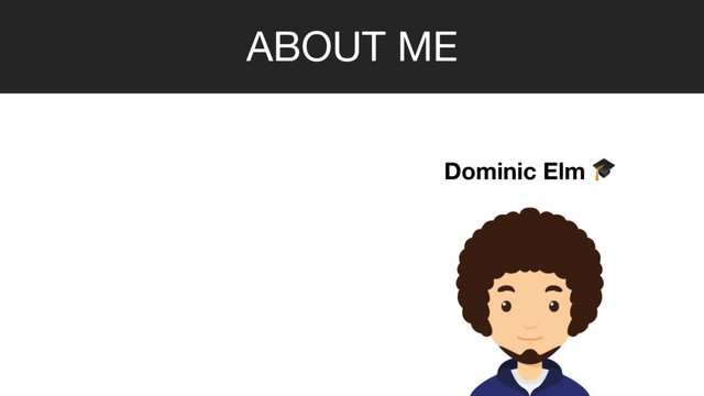 Dominic Elm 
ABOUT ME

