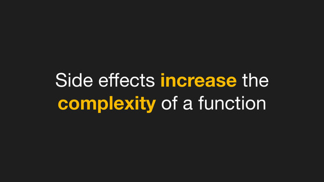 Side eﬀects increase the
complexity of a function
