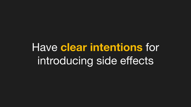 Have clear intentions for
introducing side eﬀects
