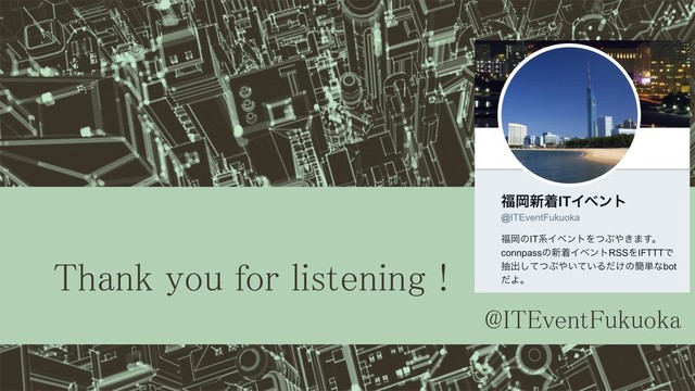 Thank you for listening !
@ITEventFukuoka

