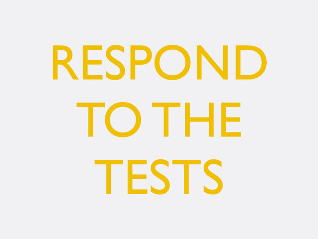 RESPOND
TO THE
TESTS
