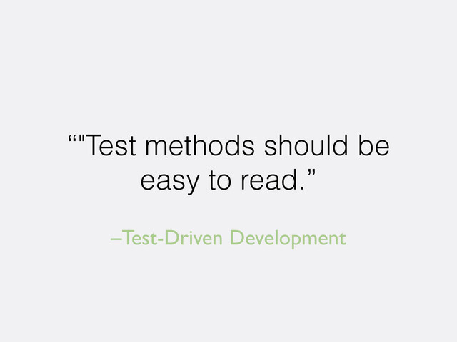 –Test-Driven Development
“"Test methods should be
easy to read.”
