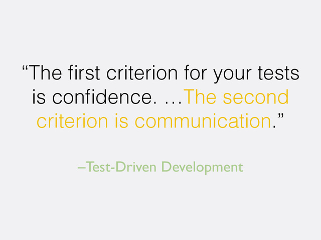 –Test-Driven Development
“The ﬁrst criterion for your tests
is conﬁdence. …The second
criterion is communication.”
