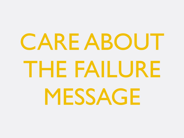 CARE ABOUT
THE FAILURE
MESSAGE
