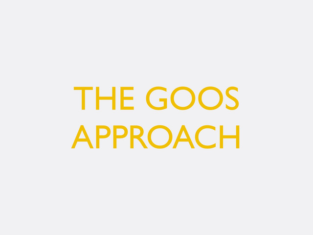 THE GOOS
APPROACH
