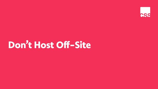 Don’t Host Off-Site
