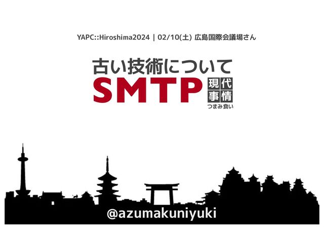 @azumakuniyuki
YAPC::Hiroshima2024 | 02/10(土) 広島国際会議場さん
古い技術について
SMTP 代
情
現
事
つまみ食い
